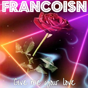 Обложка для FRANCOISN - Give Me Your Love