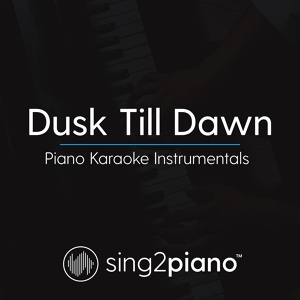 Обложка для Sing2Piano - Dusk Till Dawn (Originally Performed by ZAYN & Sia) Piano Karaoke Version