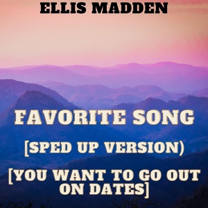Обложка для Ellis Madden - Favorite Song [Sped Up Version) [You want to go out on dates]