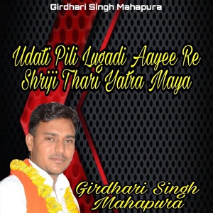 Обложка для Girdhari Singh Mahapura - Udati Pili Lugadi Aayee Re Shriji Thari Yatra Maya