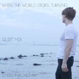 Обложка для Chris Malinchak - When The World Stops Turning - Quiet Mix