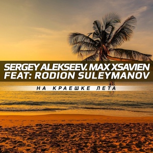 Обложка для Rodion Suleymanov, Sergey Alekseev feat. Max Xsavien - На Краешке Лета