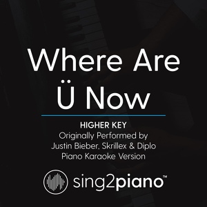 Обложка для Sing2Piano - Where Are Ü Now (Higher Key - Originally Performed by Justin Bieber, Skrillex & Diplo)