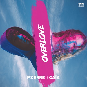 Обложка для Pxerre feat. Gaïa - Overlove