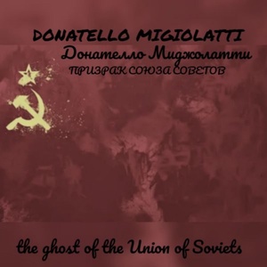 Обложка для Donatello Migiolatti - The Ghost of the Union of Soviets