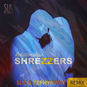 Обложка для Shrezzers - Relationships (SLK & Zephyrway Remix) [SLK Records]