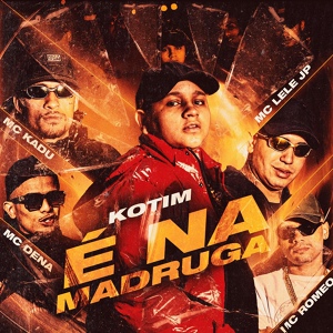 Обложка для MC Kadu, Mc Romeo, Kotim feat. MC Lele JP, MC Dena, Love Funk - É Na Madruga