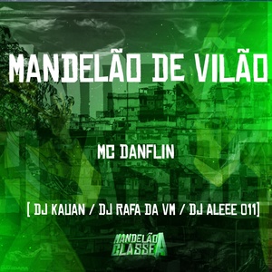 Обложка для Mc Danflin, DJ Kauan, DJ Rafa da VM feat. DJ Aleee 011 - Mandelão de Vilão