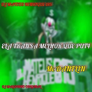 Обложка для DJ MATEUS HENRIQUE 015, DJ MAGRINHO ORIGINAl, MC DANFLIN - ELA TRANSA MELHOR QUE PUT4