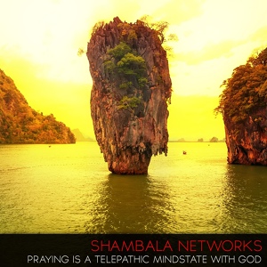 Обложка для Shambala Networks - Praying Is a Telepathic Mindstate with God