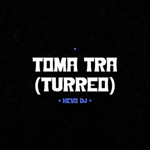 Обложка для Kevo DJ - Toma Tra (Turreo)