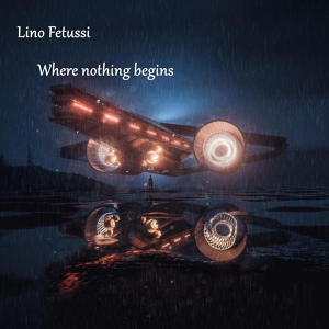 Обложка для Lino Fetussi - Time Will Disappear No One Knows Where