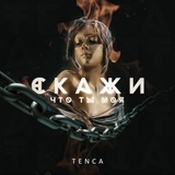 Обложка для TENCA - Скажи, что ты моя