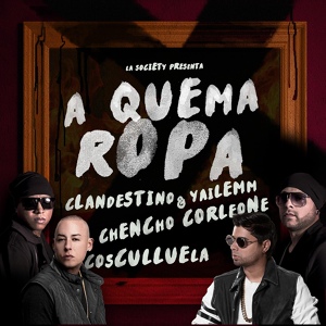 Обложка для Clandestino & Yailemm feat. Cosculluela, Chencho Corleone - A Quema Ropa (feat. Cosculluela & Chencho Corleone)