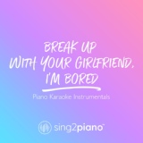Обложка для Sing2Piano - break up with your girlfriend, i'm bored (Originally Performed by Ariana Grande)