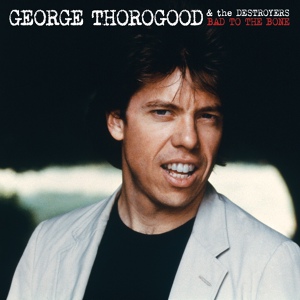 Обложка для George Thorogood & The Destroyers - Bad To The Bone