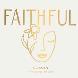 Обложка для FAITHFUL, Amy Grant feat. Ellie Holcomb - A Woman