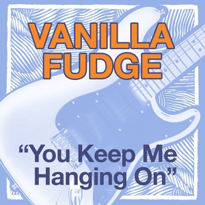 Обложка для Vanilla Fudge - You Keep Me Hangin' On