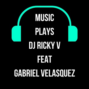 Обложка для DJ Ricky V feat. Gabriel Velasquez feat. Gabriel Velasquez - Music Plays
