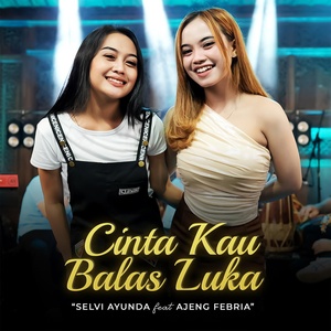 Обложка для Selvi Ayunda feat. Ajeng Febria - Cinta Kau Balas Luka