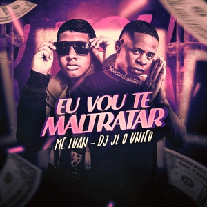 Обложка для MC Luan - Eu Vou Te Maltratar (feat. Dj JL O Único) (Brega Funk)