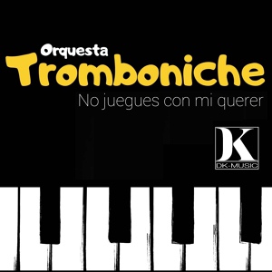 Обложка для Orquesta Tromboniche - No Juegues Con Mi Querer