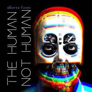 Обложка для Alberto Funes - The Human Not Human