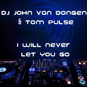 Обложка для DJ John Van Dongen & Tom Pulse - I Will Never Let You Go (Party Edit)