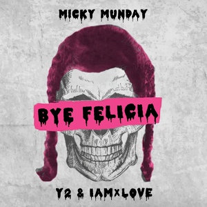 Обложка для Micky Munday ft. Y2 & IAMxLOVE - Bye Felicia (Prod. Knotch)