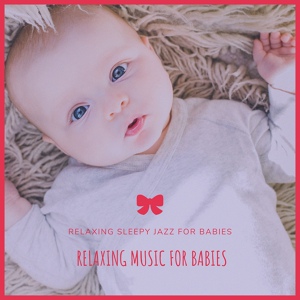 Обложка для Relaxing Music for Babies - Relaxing Sleepy Jazz Music for Babies