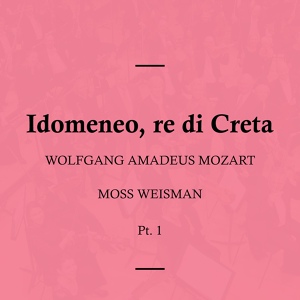 Обложка для l'Orchestra Filarmonica di Moss Weisman feat. Moss Weisman, Luciano Gonevallo, Francesca Tosario, Raffaella Zendretti, David Klark - Idomeneo, re di Creta, K. 366: I. Prence, signor, tutta la Grecia oltraggi