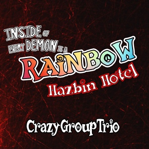 Обложка для CrazyGroupTrio - Inside of Every Demon is a Rainbow (From "Hazbin Hotel")