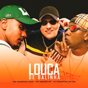 Обложка для DJ GUSTAVO DA VS, MC Menor MT, Mc guizinho niazi - Louca De Balinha