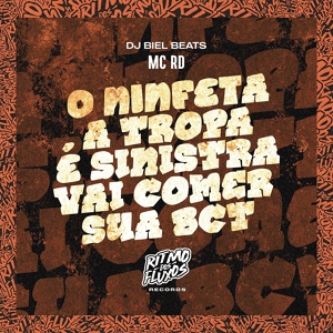 Обложка для MC RD, DJ Biel Beats - O Ninfeta a Tropa É Sinistra Vai Comer Sua Bct