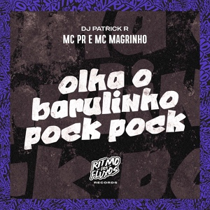 Обложка для MC PR, MC Magrinho, DJ Patrick R - Olha o Barulinho Pock Pock