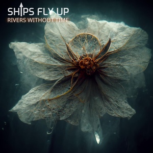 Обложка для Ships Fly Up - Rivers Without Time