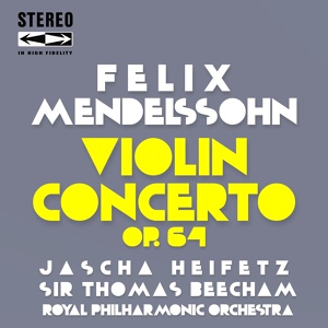 Обложка для Royal Philharmonic Orchestra, Sir Thomas Beecham, Jascha Heifetz - Violin Concerto in E Minor, Op.64