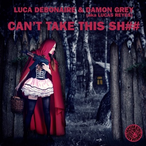 Обложка для Luca Debonaire & Damon Grey - Can't Take This Sh##