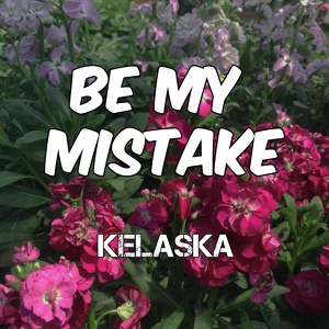Обложка для Kelaska - Be My Mistake