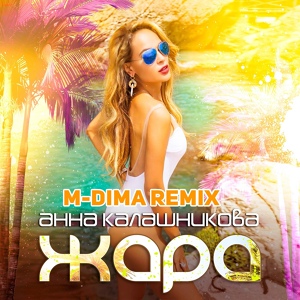 Обложка для Анна Калашникова - Жара (M-DimA Remix)