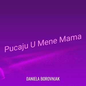 Обложка для Daniela Borovnjak - Pucaju U Mene Mama
