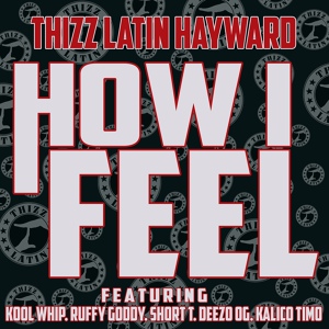 Обложка для Thizz Latin Hayward feat. Kool Whip, Ruffy Goody, Short T, Deezo OG, Kalico Timo - How I Feel