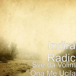 Обложка для Indira Radic - Sve da Volim Ona Me Ucila