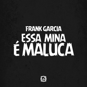 Обложка для Frank Garcia - Essa MIna E Maluca
