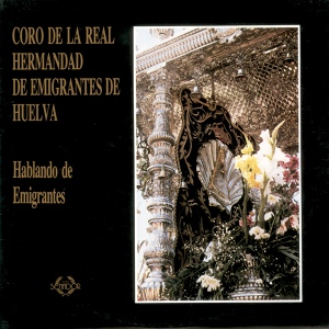 Обложка для Coro de la Real Hermandad de Emigrantes de Nuestra Señora del Rocio - Hablando de Emigrantes