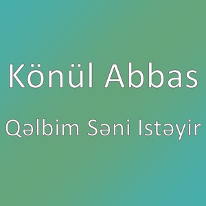 Обложка для Könül Abbas - Qəlbim Səni Istəyir