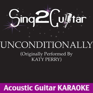 Обложка для Sing2Guitar - Unconditionally (Originally Performed By Katy Perry) [Acoustic Guitar Karaoke Version]