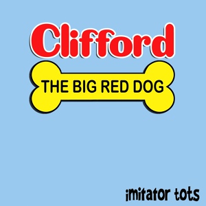 Обложка для Imitator Tots - Clifford the Big Red Dog