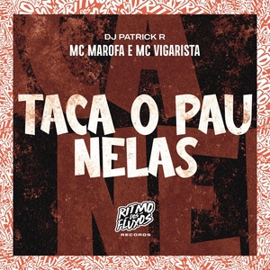 Обложка для MC Marofa, MC Vigarista, DJ Patrick R - Taca o Pau Nelas