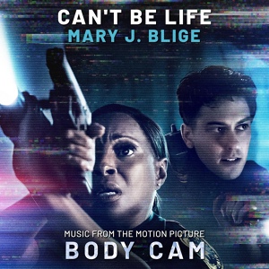 Обложка для Mary J. Blige - Can't Be Life (Music from the Motion Picture "Body Cam")